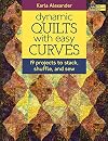 Dynamic Quilts with Easy Curves: 19 Projects to Stack, Shuffle, and Sew