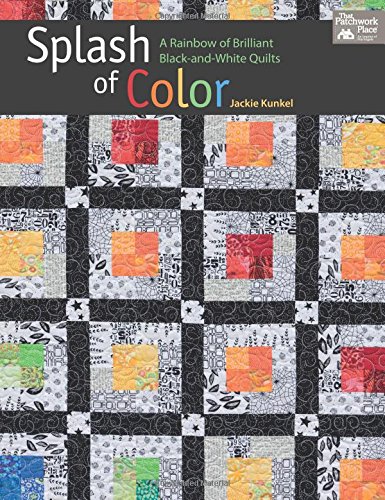 Splash of color : a rainbow of brilliant black-and-white quilts / Jackie Kunkel