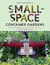 Small-Space Container Gardens: Transform Your Balcony, Porch, or Patio with Fruits, Flowers, Foliage, and Herbs