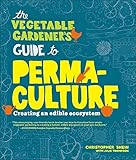 The Vegetable Gardeners Guide To Permaculture Creating An Edible Ecosystem