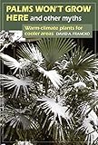 Palms Wont Grow Here And Other Myths Warmclimate Plants For Cooler Areas