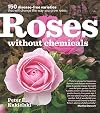 Roses Without Chemicals: 150 Disease-Free Varieties That Will Change the Way You Grow Roses