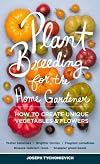 Plant Breeding for the Home Gardener: How to Create Unique Vegetables and Flowers