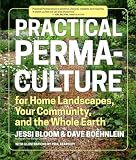 Practical Permaculture For Home Landscapes Your Community And The Whole Earth