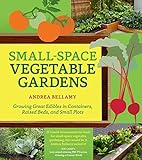 Smallspace Vegetable Gardens Growing Great Edibles In Containers Raised Beds And Small Plots