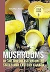 Mushrooms of the Northeastern United States and Eastern Canada (A Timber Press Field Guide)