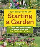 The Beginners Guide To Starting A Garden 326 Fast Easy Affordable Ways To Transform Your Yard One Project At A Time