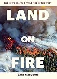 Land On Fire The New Reality Of Wildfire In The West