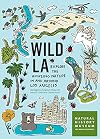 Wild LA: Explore the Amazing Nature in and Around Los Angeles (Wild Series)