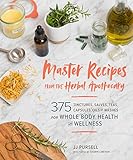 Master Recipes From The Herbal Apothecary 375 Tinctures Salves Teas Capsules Oils And Washes For Whole Body Health And Wellness