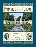 Paradise On The Hudson The Creation Loss And Revival Of A Great American Garden