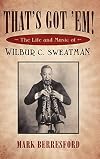 That's Got 'Em! The Life and Music of Wilbur C. Sweatman