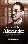 Raymond Pace Alexander: A New Negro Lawyer Fights for Civil Rights in Philadelphia (Margaret Walker Alexander Series in African American Studies)