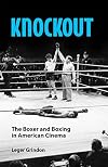 Knockout: The Boxer and Boxing in American Cinema