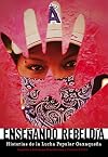 Ensenando rebeldia: Historias de la lucha popular oaxaquena (Spanish Edition)