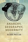 Anarchy, Geography, Modernity: Selected Writings of Elisรฉe Reclus