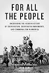 For All the People: Uncovering the Hidden History of Cooperation, Cooperative Movements, and Communalism in America