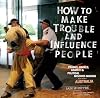 How to make trouble and influence people : pranks, hoaxes, graffiti & political mischief-making from across Australia