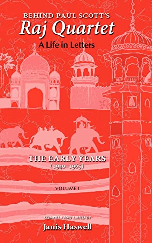 Behind Paul Scott's Raj Quartet: A Life in Letters: Volume I: The Early Years: 1940-1965 cover