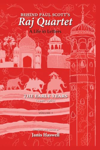 Behind Paul Scott's Raj Quartet: A Life in Letters: Volume I: The Early Years: 1940-1965 book cover