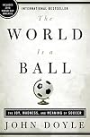 The World Is a Ball: The Joy, Madness, and Meaning of Soccer