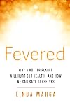 Fevered: Why a Hotter Planet Will Hurt Our Health -- and how we can save ourselves