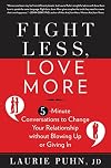Fight Less, Love More: 5-Minute Conversations to Change Your Relationship without Blowing Up or Giving In