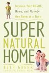 Super Natural Home: Improve Your Health, Home, and Planet--One Room at a Time