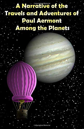 A Narrative of the Travels and Adventures of Paul Aermont Among the Planets