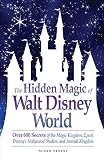 The Hidden Magic Of Walt Disney World Over 600 Secrets Of The Magic Kingdom Epcot Disneys Hollywood Studios And Animal Kingdom