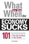 What To Do When the Economy Sucks: 101 Tips to Help You Hold on To Your Job, Your House and Your Lifestyle