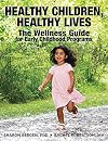 Healthy Children, Healthy Lives: The Wellness Guide for Early Childhood Programs