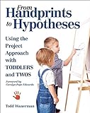 From Handprints to Hypotheses: Using the Project Approach with Toddlers and Twos (NONE)