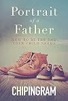 Portrait of a Father: How to be the Dad Your Child Needs