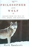 The Philosopher And The Wolf Lessons From The Wild On Love Death And Happiness