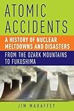 Atomic Accidents A History Of Nuclear Meltdowns And Disasters From The Ozark Mountains To Fukushima