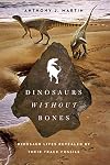 Dinosaurs Without Bones: Dinosaur Lives Revealed by their Trace Fossils
