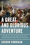 A Great and Glorious Adventure: A History of the Hundred Years War and the Birth of Renaissance England