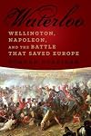 Waterloo: Wellington, Napoleon, and the Battle that saved Europe