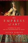 The Empress of Art: Catherine the Great and the Transformation of Russia
