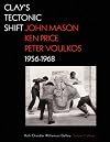 Clay's Tectonic Shift: John Mason, Ken Price, and Peter Voulkos, 1956-1968