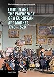 London and the Emergence of a European Art Market, 1780–1820 (Issues & Debates)