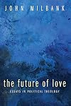 The Future of Love: Essays in Political Theology