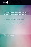 African Proverbs Reveal Christianity in Culture: A Narrative Portrayal of Builsa Proverbs Contextualizing Christianity in Ghana (American Society of Missiology Monograph)