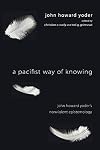 A Pacifist Way of Knowing: John Howard Yoder's Nonviolent Epistemology
