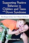 Supporting Positive Behavior in Children and Teens with Down Syndrome: The Respond but Don't React Method
