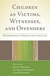 Children as Victims, Witnesses, and Offenders: Psychological Science and the Law