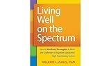 Living Well On The Spectrum How To Use Your Strengths To Meet The Challenges Of Asperger Syndromehighfunctioning Autism