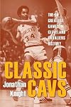 Classic Cavs: The 50 Greatest Games in Cleveland Cavaliers History (Classic Cleveland)