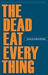 The Dead Eat Everything (Wick Poetry First Book)